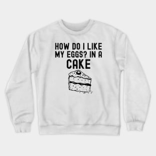 How Do I Like My Eggs? In A Cake Crewneck Sweatshirt